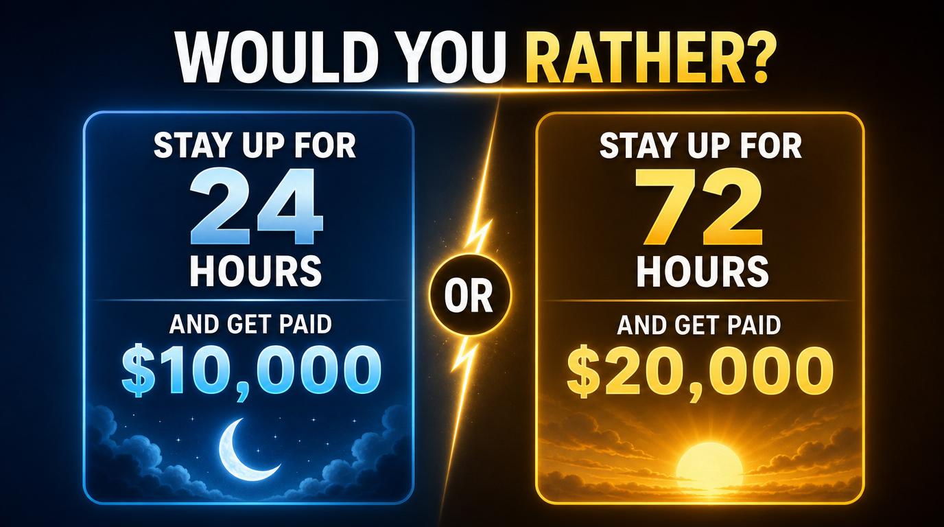 Would you rather stay up for 24 hours and get paid $10,000 or stay up for 72 hours and get paid $20,000?
