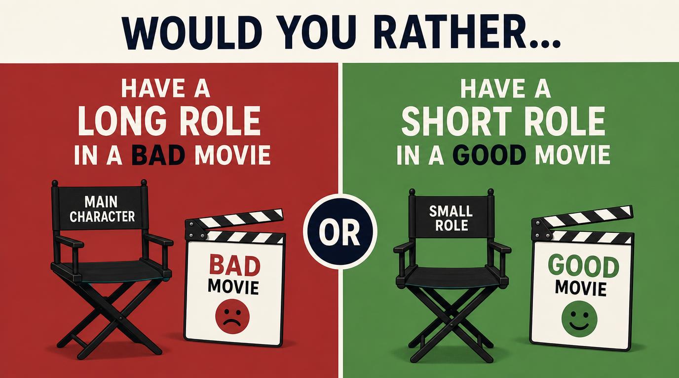 Would you rather have a long role in a bad movie or a short role in a good movie?