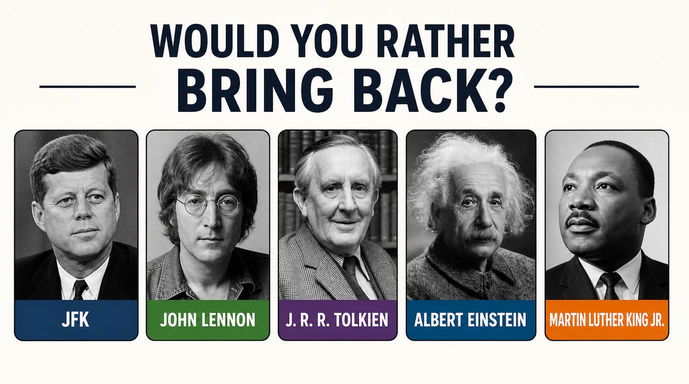 Would you rather bring back JFK, John Lennon, J. R. R. Tolkien, Albert Einstein or Martin Luther King?