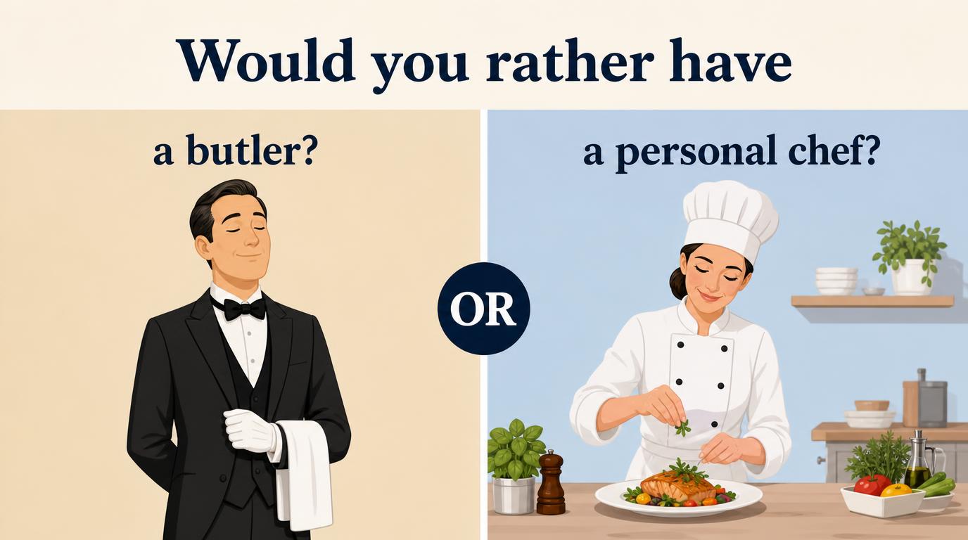 Would you rather have a butler or a personal chef?