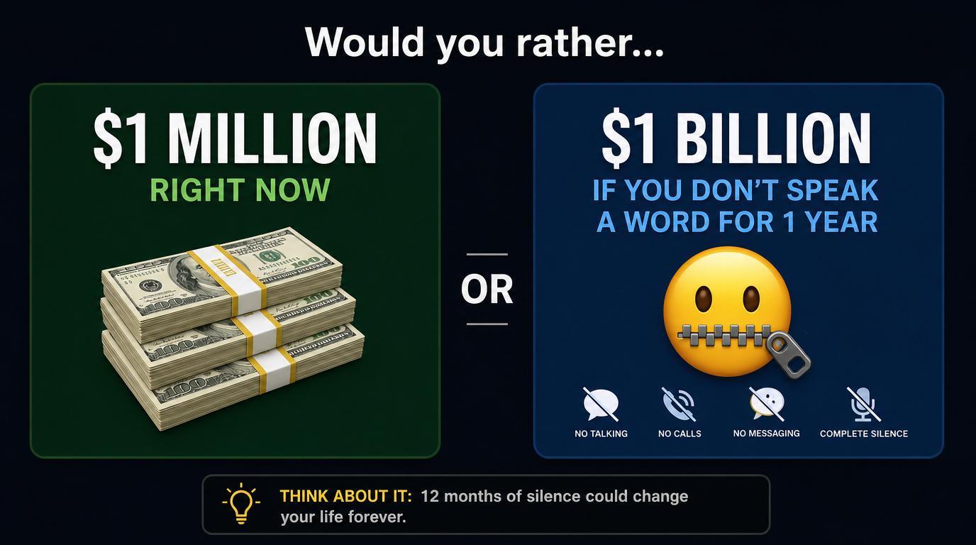 Would you rather have $1M right now or $1B if you don't speak a word for 1 year?