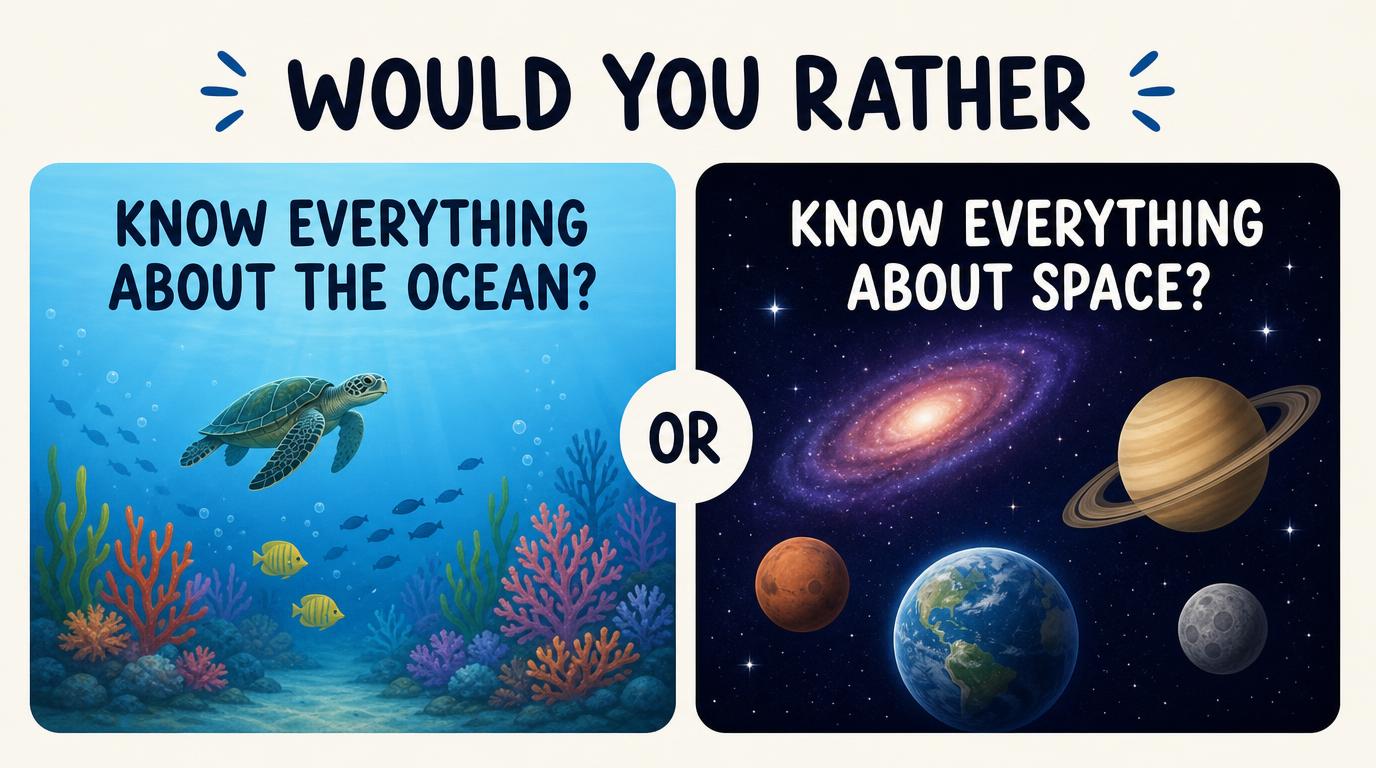 Would you rather know everything about the ocean or space?