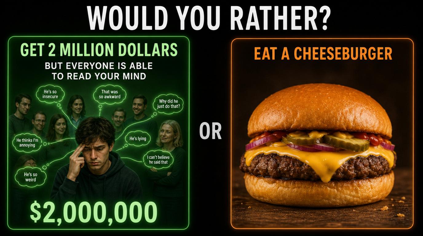 Would You Rather get $2 million dollars but everyone is able to read your mind, or eat a cheeseburger?
