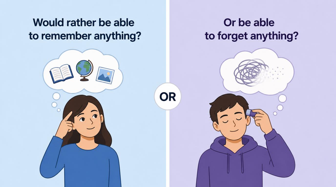 Would you rather be able to remember anything or be able to forget anything?