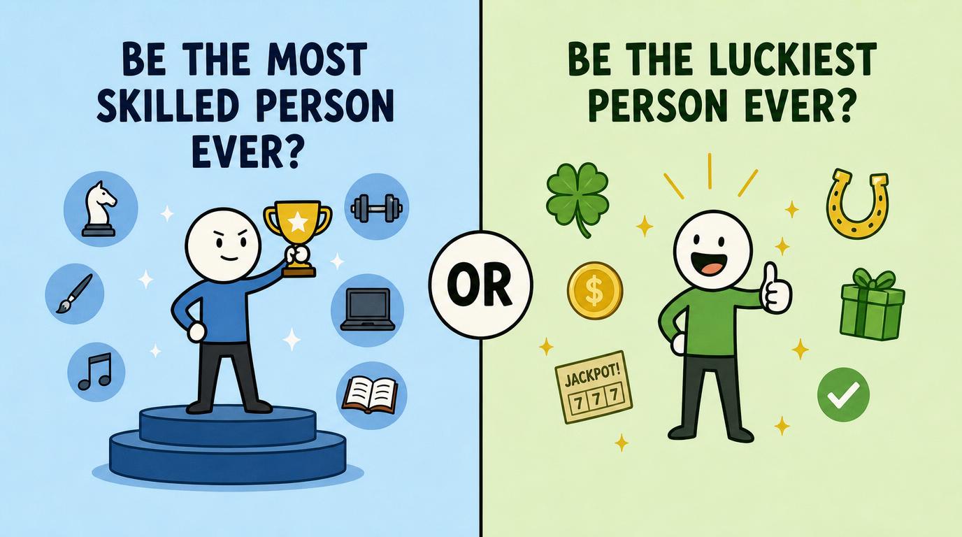 Would rather be the most skilled person ever or the luckiest person ever?