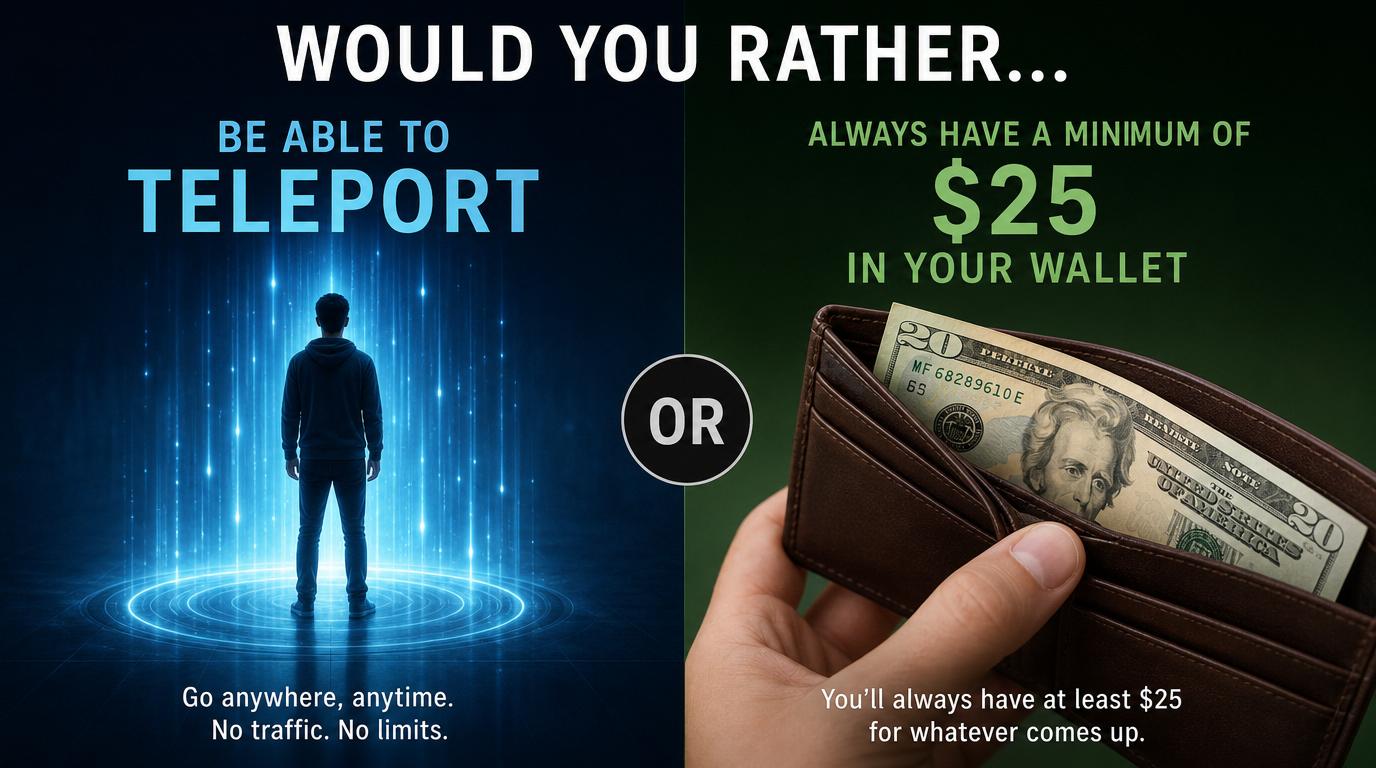 Would You Rather be able to teleport or always have a minimum of $25 in your wallet?