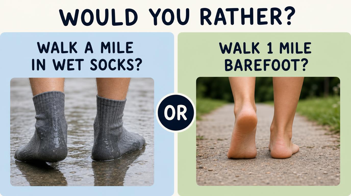Would you rather walk a mile in wet socks, or walk 1 miles barefoot?